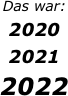 
Das war: 
2020 
2021
2022  
